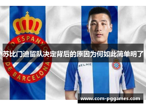 苏比门迪留队决定背后的原因为何如此简单明了 苏比门迪留队决定背后的原因为何如此简单明了