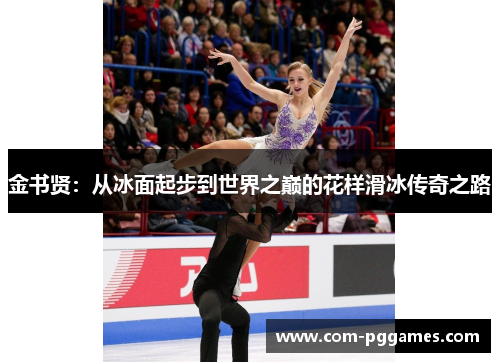 金书贤：从冰面起步到世界之巅的花样滑冰传奇之路