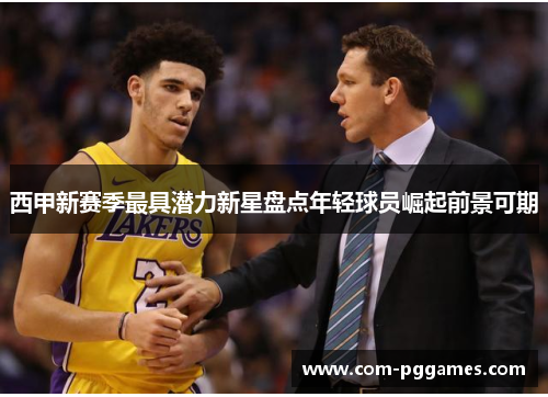 西甲新赛季最具潜力新星盘点年轻球员崛起前景可期