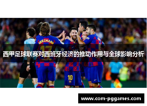 西甲足球联赛对西班牙经济的推动作用与全球影响分析