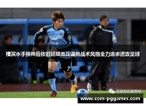 横滨水手换帅后依旧延续高压逼抢战术风格全力追求进攻足球