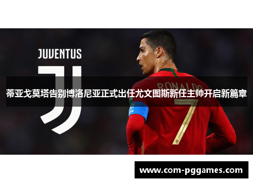 蒂亚戈莫塔告别博洛尼亚正式出任尤文图斯新任主帅开启新篇章