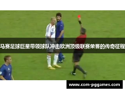 马赛足球巨星带领球队冲击欧洲顶级联赛荣誉的传奇征程
